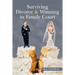 Surviving Divorce & Winning in Family Court