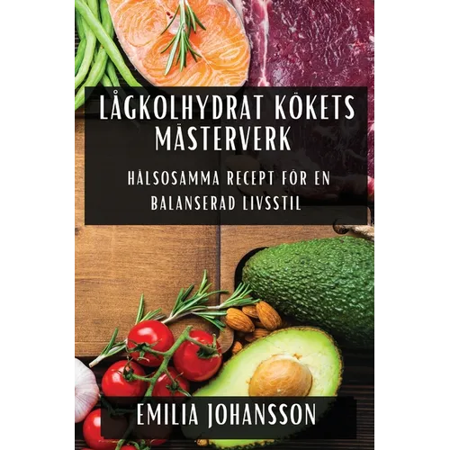 Lågkolhydrat Kökets Mästerverk: Hälsosamma Recept för En Balanserad Livsstil