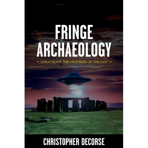 Fringe Archaeology: Unraveling the Mysteries of the Past