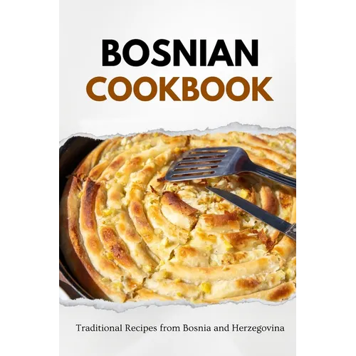 Bosnian Cookbook: Traditional Recipes from Bosnia and Herzegovina