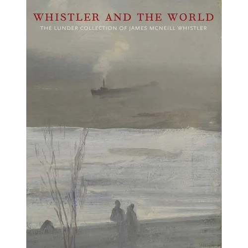 Whistler and the World: The Lunder Collection of James McNeill Whistler