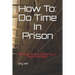 How To Do Time In Prison: 10 Keys To SUCCESSFULLY Survive Prison
