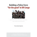 Building a Police Force for the Good in Dr Congo. Questions That Still Haunt Reformers and Reform Beneficiaries