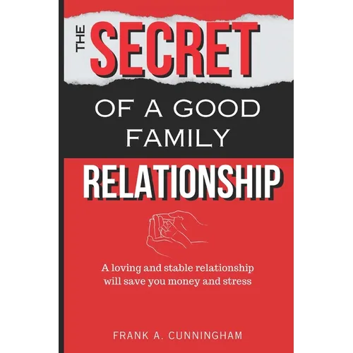 The Secret of a Good Family Relationship: A Loving and Stable Relationship Will Save You Money and Stress