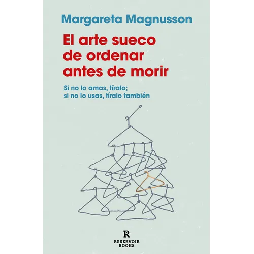 El Arte Sueco de Ordenar Antes de Morir / The Gentle Art of Swedish Death Cleaning: How to Free Yourself and Your Family from a Lifetime of Clutter