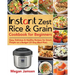 Instant Zest Rice & Grain Cookbook for Beginners: Easy, Delicious & Healthy Recipes for Smart People on a Budget (21-Day Meal Plan)