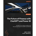 The Future of Finance with ChatGPT and Power BI: Transform your trading, investing, and financial reporting with ChatGPT and Power BI
