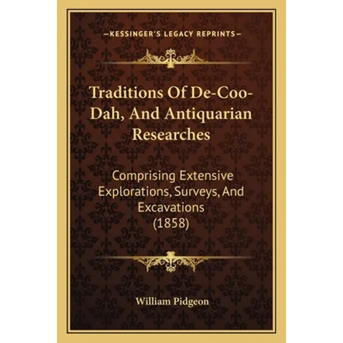 Traditions Of De-Coo-Dah, And Antiquarian Researches: Comprising Extensive Explorations, Surveys, And Excavations (1858)