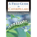 Caterpillars in the Field and Garden: A Field Guide to the Butterfly Caterpillars of North America