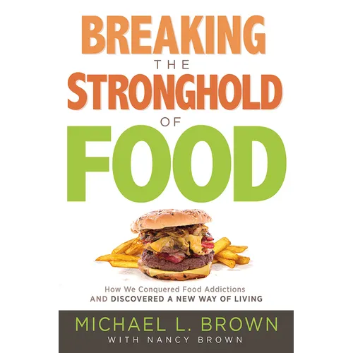 Breaking the Stronghold of Food: How We Conquered Food Addictions and Discovered a New Way of Living