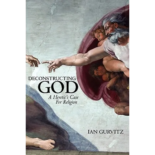 Deconstructing God: A Heretic's Case For Religion