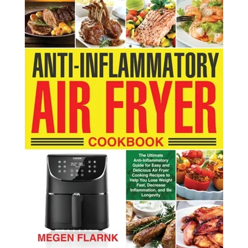 Anti-Inflammatory Air Fryer Cookbook: The Ultimate Anti-Inflammatory Guide for Easy and Delicious Air Fryer Cooking Recipes to Help You Lose Weight Fa
