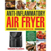 Anti-Inflammatory Air Fryer Cookbook: The Ultimate Anti-Inflammatory Guide for Easy and Delicious Air Fryer Cooking Recipes to Help You Lose Weight Fa
