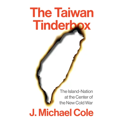 The Taiwan Tinderbox: The Island-Nation at the Center of the New Cold War