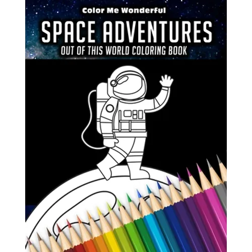 Space Adventures Out Of This World Coloring Book: 8"x10" (25cm x 20cm) Coloring Book Featuring Robots, Astronauts, Planets, Rockets, and Space Ships G