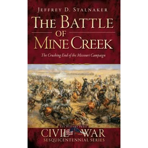 The Battle of Mine Creek: The Crushing End of the Missouri Campaign