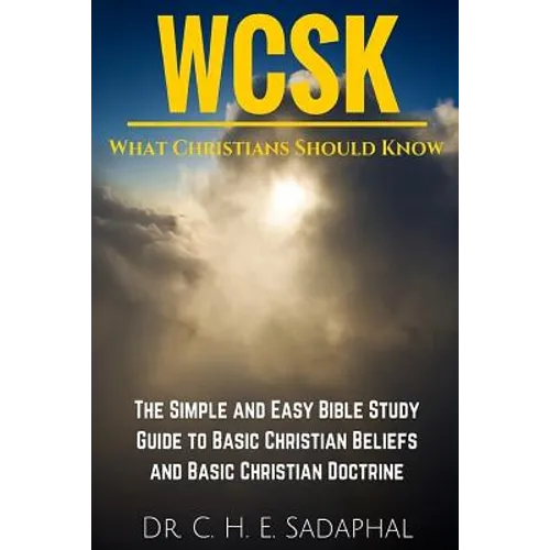What Christians Should Know (WCSK): The Simple and Easy Bible Study Guide to Basic Christian Beliefs and Basic Christian Doctrine