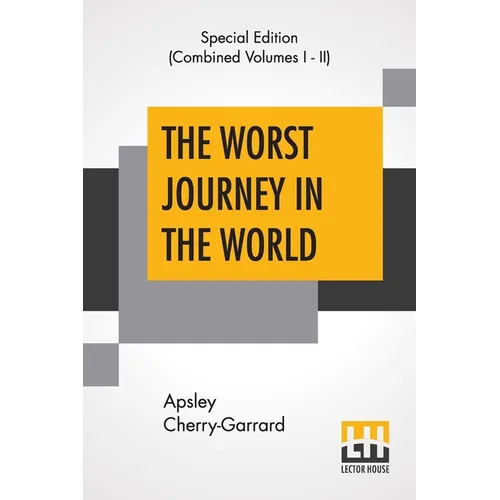The Worst Journey In The World (Complete): Antarctic 1910-1913