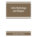 Celtic mythology and religion, with chapters upon Druid circles and Celtic burial