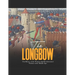 The Longbow: The History of the Weapon that Revolutionized Warfare in the Middle Ages