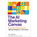 The AI Marketing Canvas, Second Edition: A Five-Step AI Plan for Marketers