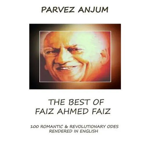 The Best of Faiz Ahmed Faiz: One hundred romantic & revolutionary odes rendered in English