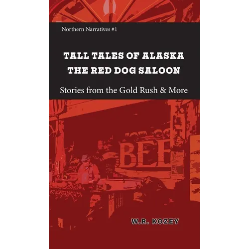Tall Tales of Alaska The Red Dog Saloon: Stories from Gold Rush Days & More