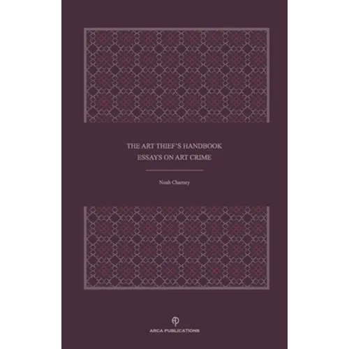 The Art Thief's Handbook: Essays on Art Crime