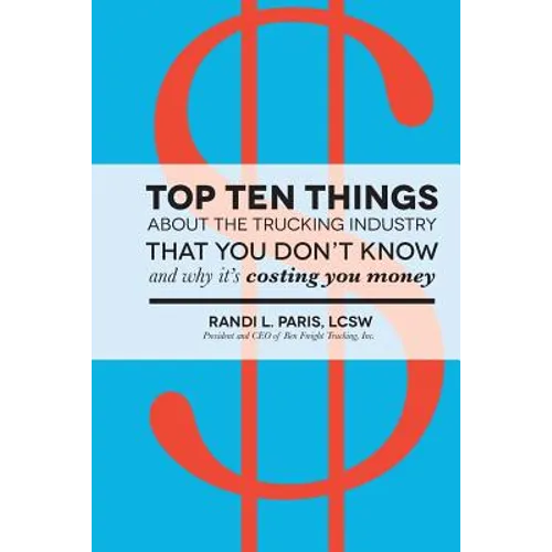 Top Ten Things about the Trucking Industry that You Don't Know...: And Why it's Costing You Money