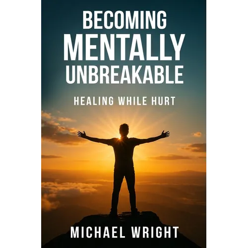 Becoming Mentally Unbreakable: Healing While Hurt