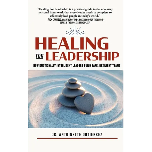 Healing for Leadership: How Emotionally Intelligent Leaders Build Safe, Resilient Teams