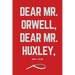 Dear Mr. Orwell, Dear Mr. Huxley,