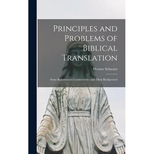 Principles and Problems of Biblical Translation: Some Reformation Controversies and Their Background - Hardcover