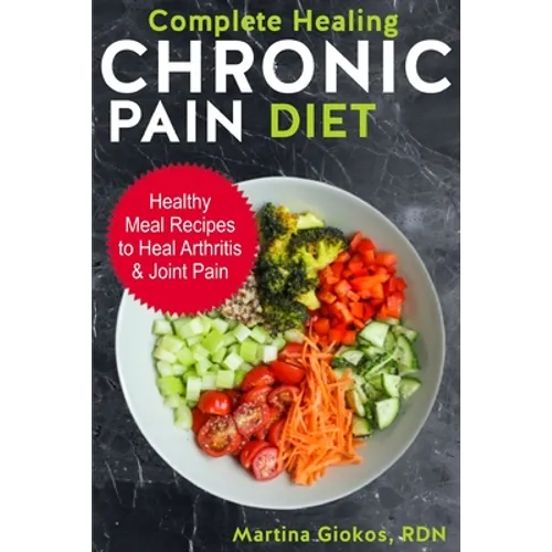 Complete Healing Chronic Pain Diet: Healthy Meal Recipes to Heal Arthritis & Joint Pain
