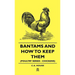 Bantams and How to Keep Them (Poultry Series - Chickens)