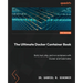 The Ultimate Docker Container Book - Third Edition: Build, test, ship, and run containers with Docker and Kubernetes