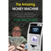 The Amazing Money Machine: How To Make Money and Build A Passive Income Owning and Operating ATM Machines