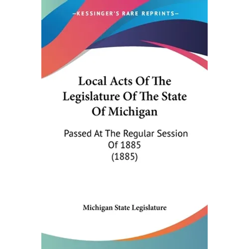 Local Acts Of The Legislature Of The State Of Michigan: Passed At The Regular Session Of 1885 (1885)