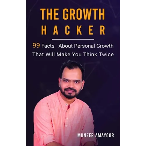 The Growth Hacker: 99 Facts On Personal Growth That Will Make You Think Twice