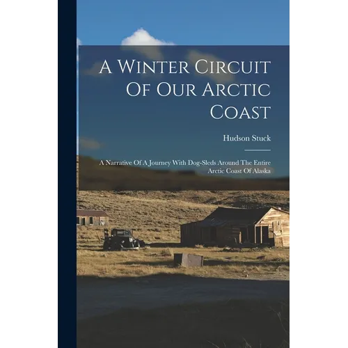 A Winter Circuit Of Our Arctic Coast: A Narrative Of A Journey With Dog-sleds Around The Entire Arctic Coast Of Alaska