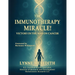 The IMMUNOTHERAPY MIRACLE!: Victory in the War on Cancer