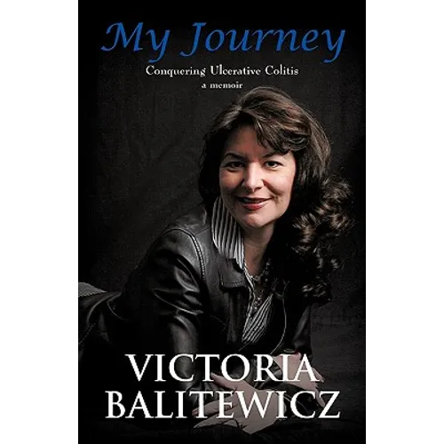 My Journey: Conquering Ulcerative Colitis: A Memoir