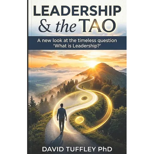 Leadership & the Tao: A new look at the timeless question "What is Leadership?"