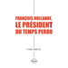 Francois Hollande Le President Du Temps Perdu
