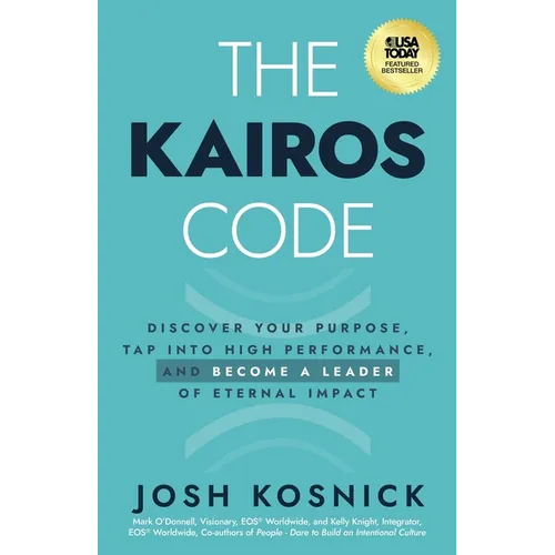The Kairos Code: Discover Your Purpose, Tap into High Performance, and Become a Leader of Eternal Impact
