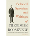 Selected Speeches and Writings of Theodore Roosevelt