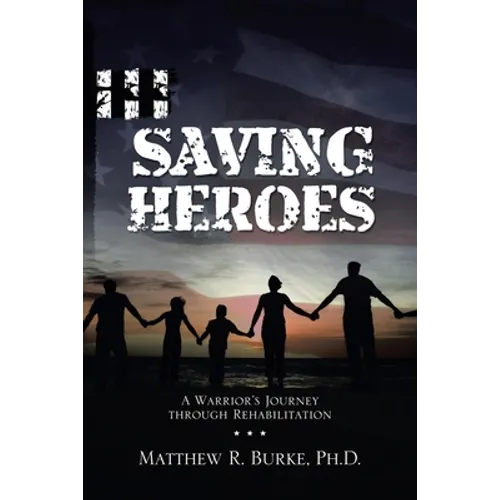 Saving Heroes: A Warrior's Journey Through Rehabilitation