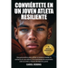 Conviértete En Un Joven Atleta Resiliente: Una guía práctica para cultivar la fortaleza mental, la confianza en uno mismo y una mentalidad de crecimie