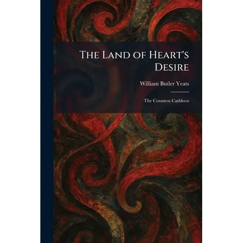 The Land of Heart's Desire: The Countess Cathleen