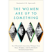 The Women Are Up to Something: How Elizabeth Anscombe, Philippa Foot, Mary Midgley, and Iris Murdoch Revolutionized Ethics